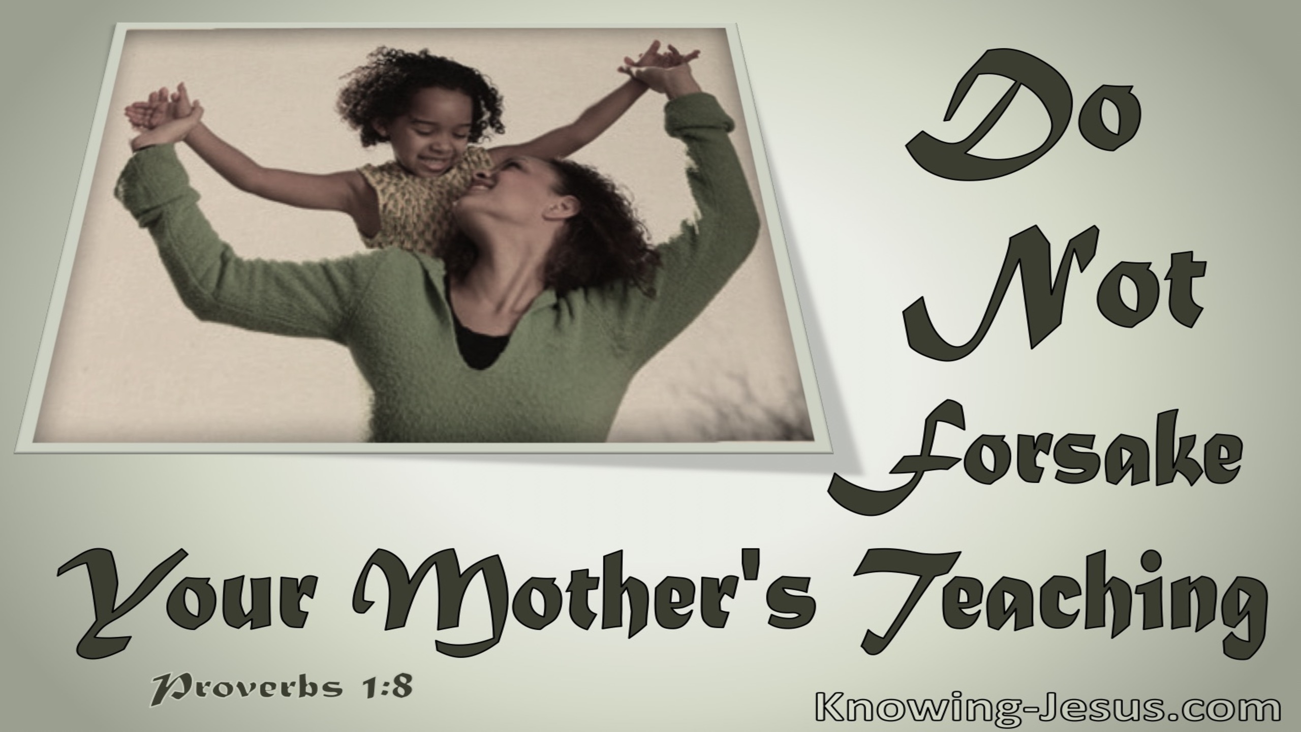 Proverbs 1:8 Do Not Forsake Your Mothers Teaching (sage)